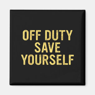 Off Duty Save Yourself Funny Humorous Quote  Magnet