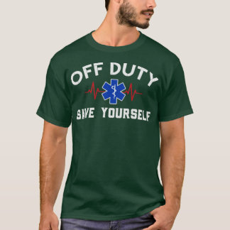 Off Duty Save Yourself Nurse Medical Paramedic  T-Shirt