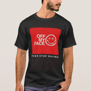 Off My Face Never Stop Raving T-Shirt