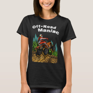 Off Road Maniac Fun ATV Four Wheeler Quad Bike Of T-Shirt