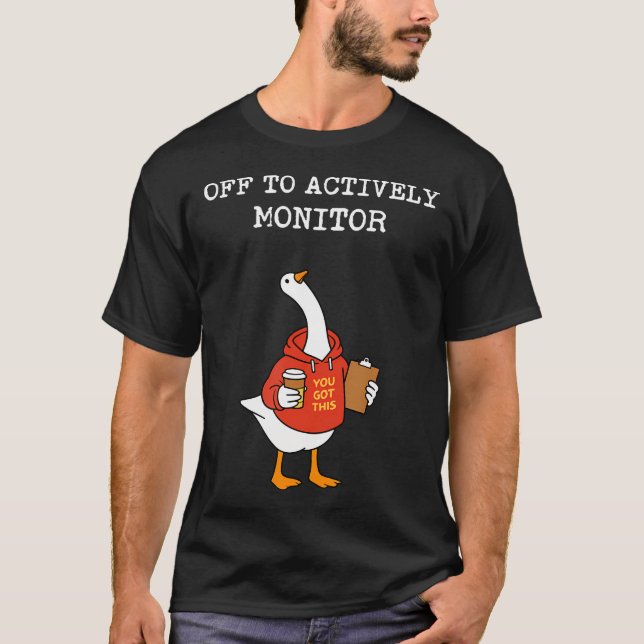 Off To Actively Monitor Teacher Testing Day Goose T-Shirt (Front)