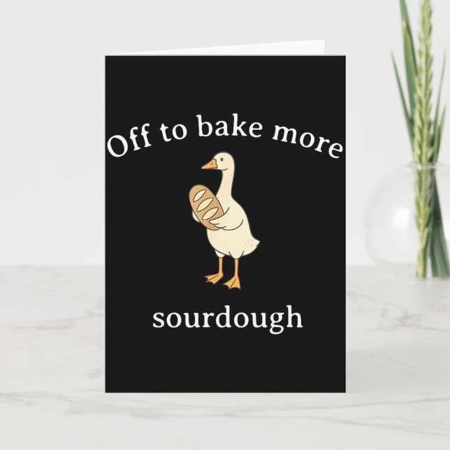 Off To Bake More Sourdough, Funny Sourdough Bread  Card (Front)