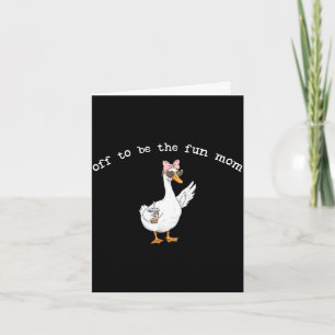 Off to be the fun mum funny goose card