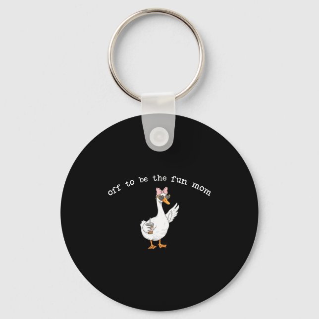 Off to be the fun mum funny goose  key ring (Front)