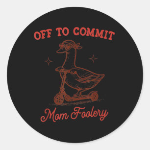 Off to Com Mum Foolery Funny Goose S Mothers Day Classic Round Sticker