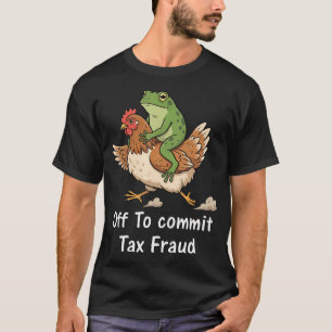 Off To Commit Tax Fraud T-Shirt