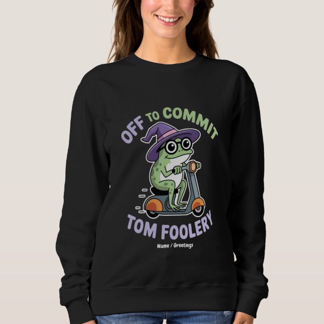 Off to Commit Tom Foolery Frog Funny Meme Sweatshirt (Front)