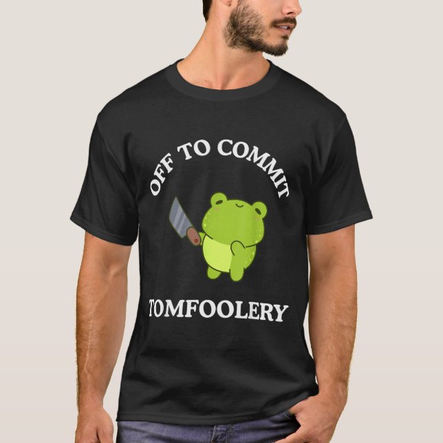 Off To Commit Tomfoolery Funny Saying Sarcastic Ad T-Shirt (Front)