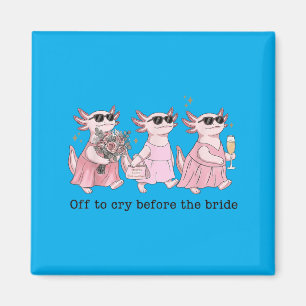 Off To Cry Before The Bride Funny Wedding Axolotl Magnet