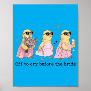 Off To Cry Before The Bride Funny Wedding Chick Poster