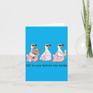 Off To Cry Before The Bride Funny Wedding Goose Card