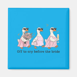 Off To Cry Before The Bride Funny Wedding Goose Magnet