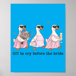 Off To Cry Before The Bride Funny Wedding Goose Poster