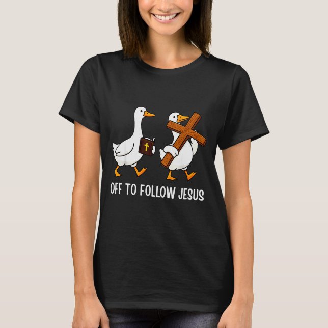 Off To Follow Jesus Funny Goose Christian Faith Cr T-Shirt (Front)