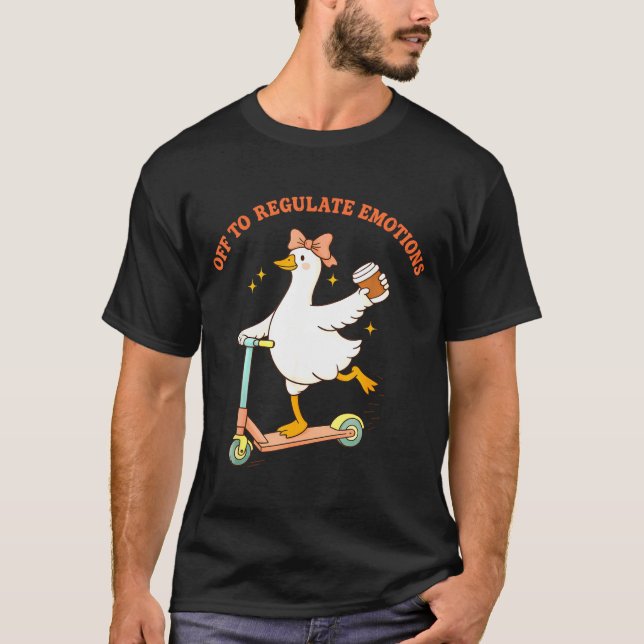 Off to regulate emotions funny goose scooter T-Shirt (Front)