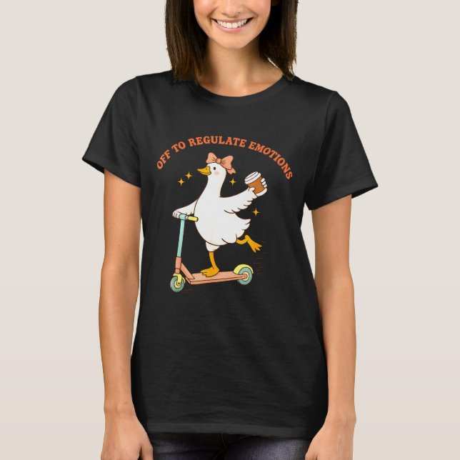 Off to regulate emotions funny goose scooter T-Shirt (Front)