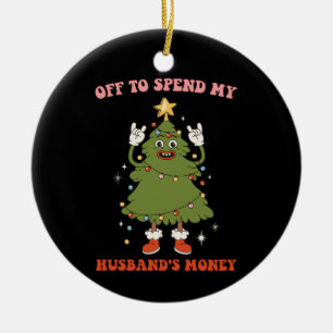 Off To Spend My Husband's Money Christmas Wife Ceramic Ornament