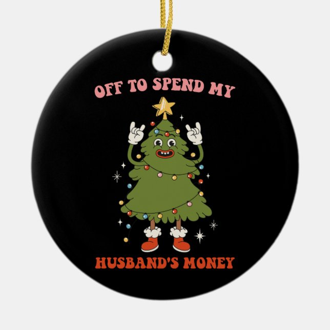 Off To Spend My Husband's Money Christmas Wife Ceramic Ornament (Front)