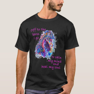 Off To The Barn I Go To To Calm My Mind And Heal M T-Shirt