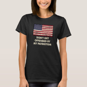 Offended by My Patriotism Funny 4th of July Humour T-Shirt