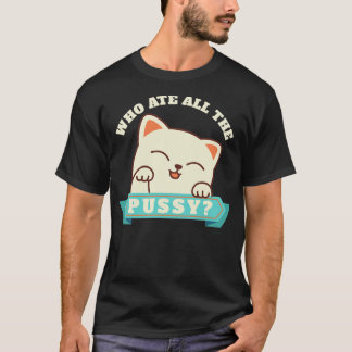 Offensive Adult Humour who ate all the pussy Cute  T-Shirt