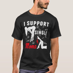 Offensive Rude Strip Club Party I Support Single M T-Shirt