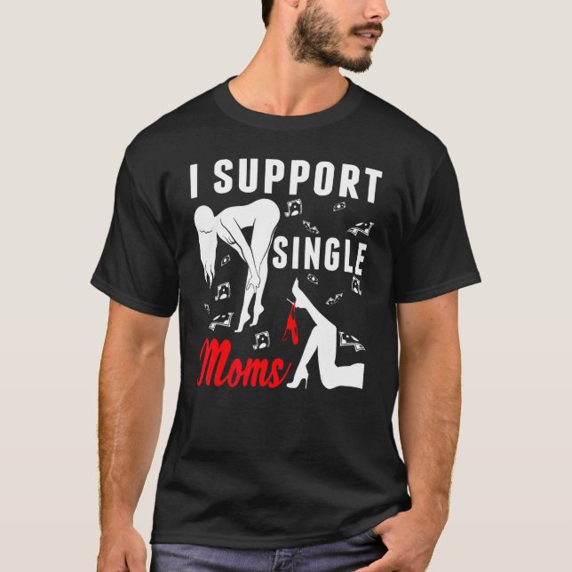 Offensive Rude Strip Club Party  I Support Single  T-Shirt (Front)