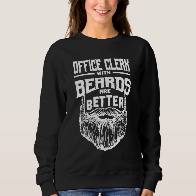 Office Clerk with Beards are Better Clerical Assis Sweatshirt (Front)