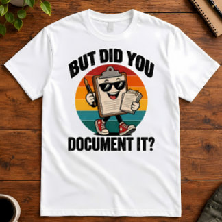 Office Humour But Did You Document It Clipboard T-Shirt