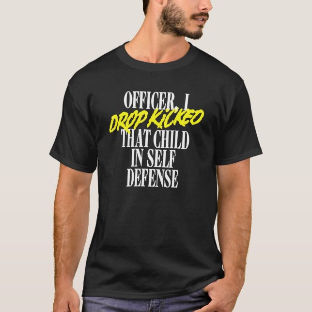 Officer I Drop Kicked That Child In Self Defence T-Shirt (Front)
