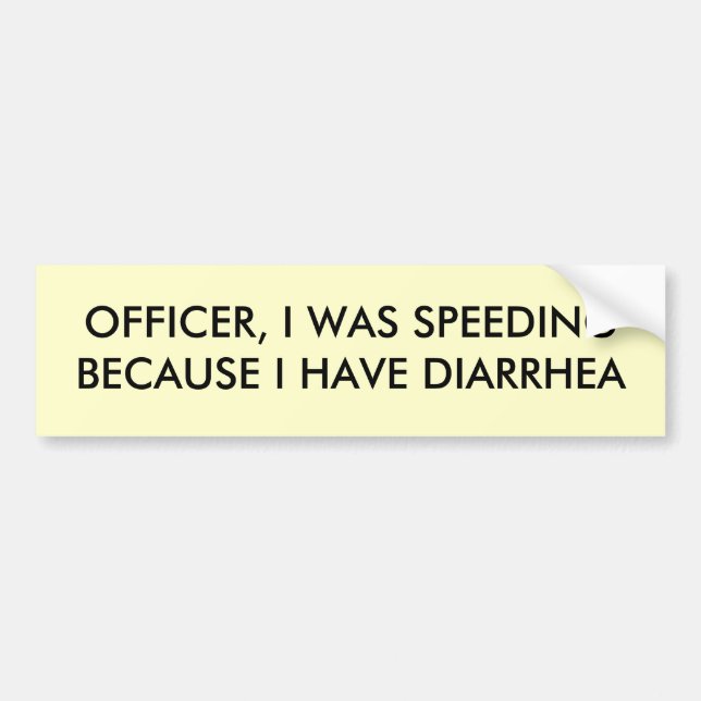 OFFICER, I WAS SPEEDINGBECAUSE I HAVE DIARRHEA BUMPER STICKER (Front)