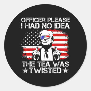 Officer Please I Had No Idea The Tea Twisted Usa F Classic Round Sticker