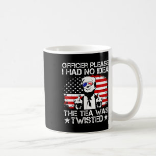 Officer Please I Had No Idea The Tea Twisted Usa F Coffee Mug