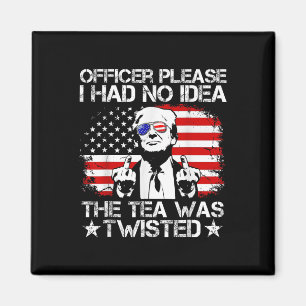 Officer Please I Had No Idea The Tea Twisted Usa F Magnet