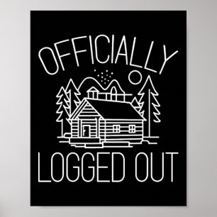Officially Logged Out Design For A Log Cabin Lover Poster