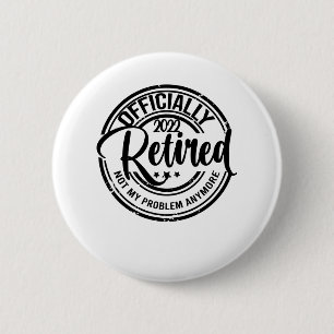 Officially Retired 2022 Not My Problem Anymore 6 Cm Round Badge