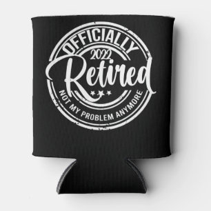 Officially Retired 2022 Not My Problem Anymore Can Cooler