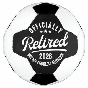 Officially Retired 2026 not My Problem Anymore Soccer Ball