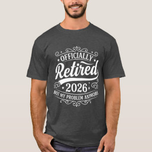 Officially Retired 2026 Not My Problem Anymore T-Shirt