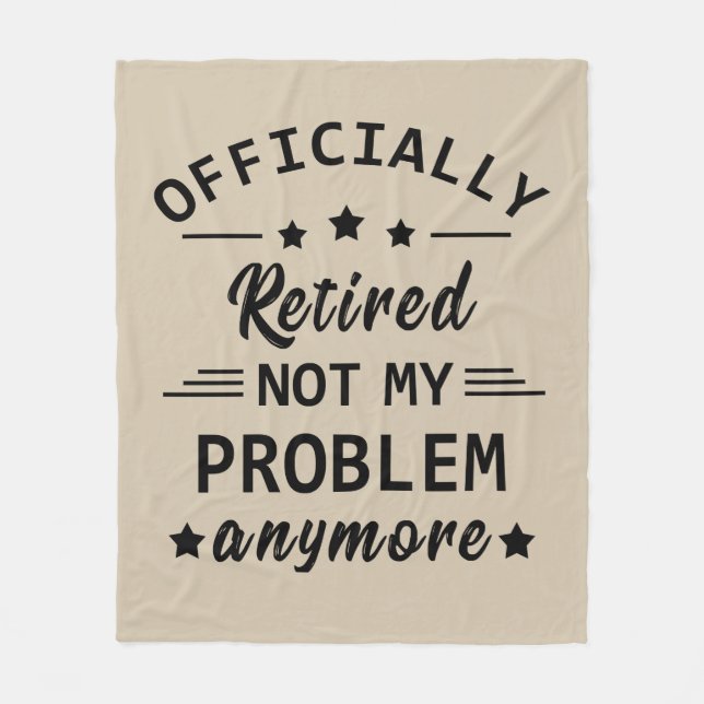 officially retired not my problem anymore fleece blanket (Front)