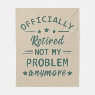 Officially retired not my problem anymore fleece blanket