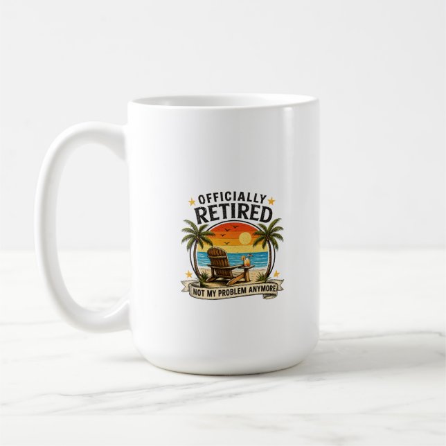 Officially Retired Not My Problem Anymore Funny Re Coffee Mug (Left)