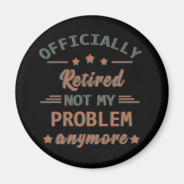 Officially retired not my problem anymore magnet (Front)