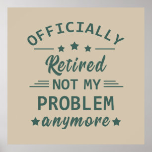 officially retired not my problem anymore poster