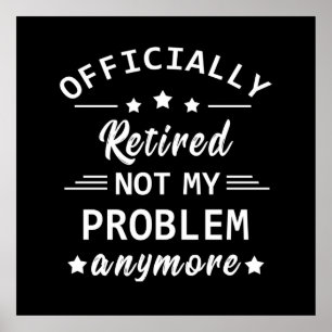 officially retired not my problem anymore poster