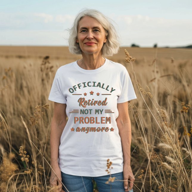 Officially retired not my problem anymore T-Shirt (Creator Uploaded)