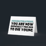 Officially Too Old To Die Young, Funny Birthday Card<br><div class="desc">Congratulations you are now officially too old to die young</div>