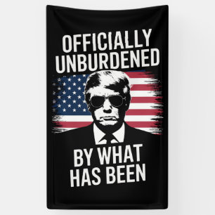 Officially Unburdened By What Has Been Trump Banner