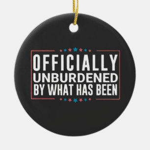 Officially Unburdened by What Has Been Trump Ceramic Ornament