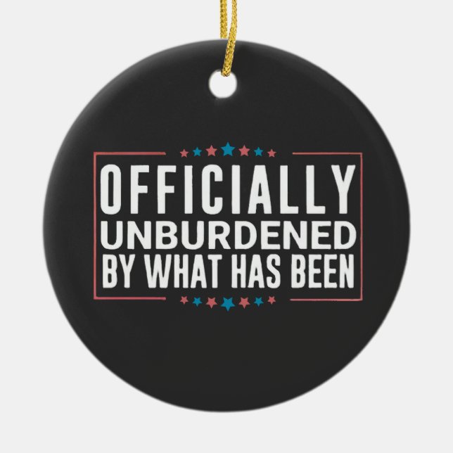 Officially Unburdened by What Has Been Trump  Ceramic Ornament (Front)